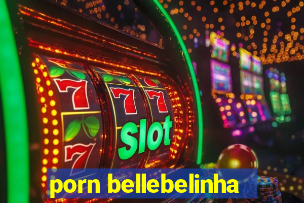 porn bellebelinha